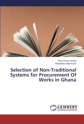 Selection Of Non-Traditional Systems For Procurement Of Works In Ghana [Paperback]