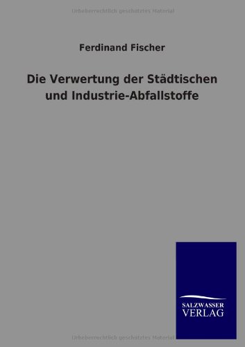 Die Verwertung der Stdtischen und Industrie-Abfallstoffe [Paperback]