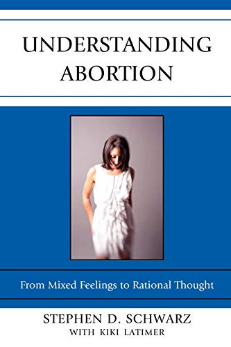 Understanding Abortion From Mixed Feelings to Rational Thought [Paperback]