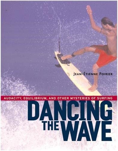 Dancing the Wave Audacity, Equilibrium, and Other Mysteries of Surfing [Paperback]