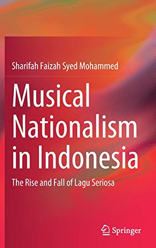 Musical Nationalism in Indonesia: The Rise and Fall of Lagu Seriosa [Hardcover]