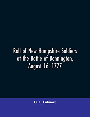 Roll Of New Hampshire Soldiers At The Battle Of Bennington, August 16, 1777 [Paperback]