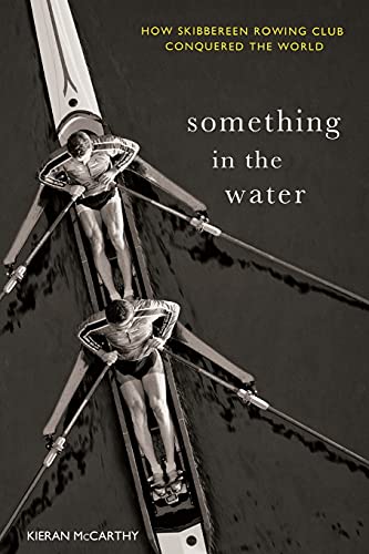 Something In The Water How Skibbereen Rowing Club Conquered the World [Paperback]