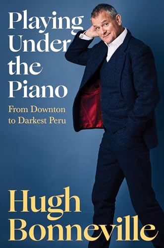Playing Under the Piano From Downton to Darkest Peru [Hardcover]