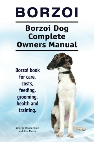 Borzoi. Borzoi Dog Complete Owners Manual. Borzoi Book For Care, Costs, Feeding, [Paperback]