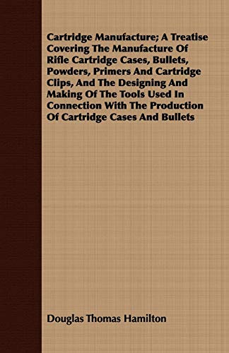 Cartridge Manufacture a Treatise Covering the Manufacture of Rifle Cartridge Ca [Paperback]