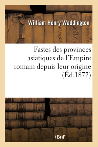 Fastes Des Provinces Asiatiques De L'Empire Romain Depuis Leur Origine Jusqu'Au
