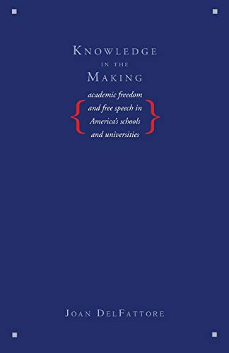 Knowledge in the Making Academic Freedom and Free Speech in America&39s Schoo [Paperback]