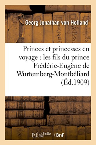Princes Et Princesses En Voyage Les Fils Du Prince Frederic-Eugene De Wurtember [Paperback]