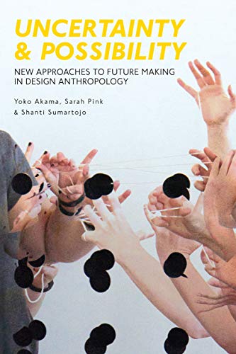Uncertainty and Possibility New Approaches to Future Making in Design Anthropol [Hardcover]