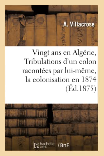 Vingt Ans En Algerie, Ou Tribulations D'un Colon Racontees Par Lui-Meme La Colo [Paperback]