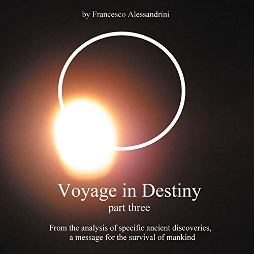 Voyage in Destiny - Part Three  From the analysis of specific ancient discoveri [Paperback]