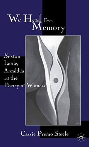 We Heal from Memory Sexton, Corde, Anzaldua, and the Poetry of Witness [Hardcover]