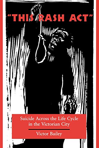 This Rash Act Suicide Across the Life Cycle in the Victorian City [Paperback]