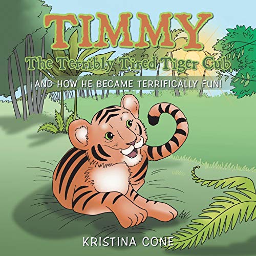Timmy The Terribly Tired Tiger Cub And How He Became Terrifically Fun [Paperback]