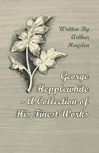 George Hepplewhite - a Collection of His Finest Works [Paperback]