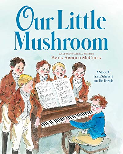 Our Little Mushroom A Story of Franz Schubert and His Friends [Hardcover]