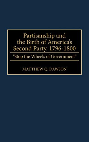 Partisanship and the Birth of America's Second Party, 1796-1800 Stop the Wheels [Hardcover]