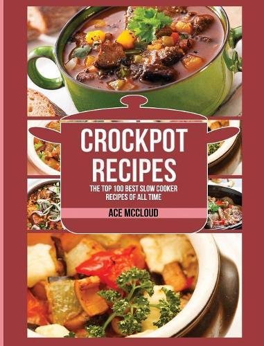 Crockpot Recipes The Top 100 Best Slow Cooker Recipes Of All Time [Hardcover]