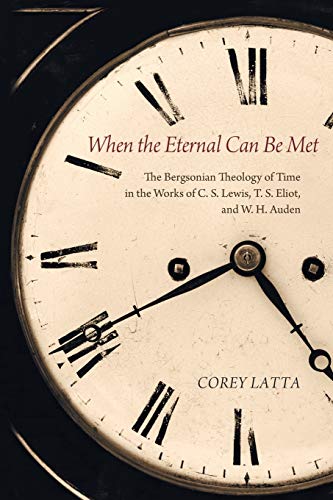 When The Eternal Can Be Met The Bergsonian Theology Of Time In The Works Of C.  [Paperback]