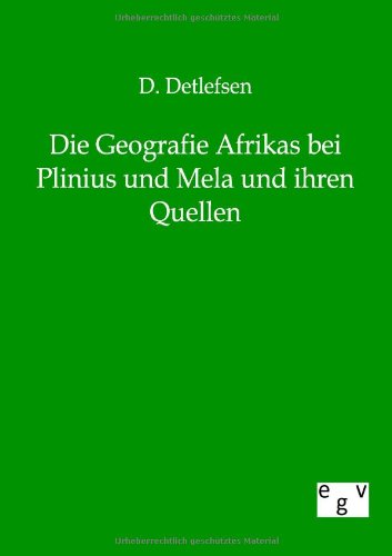 Die Geografie Afrikas Bei Plinius Und Mela Und Ihren Quellen (german Edition) [Paperback]