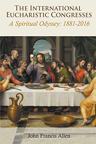 International Eucharistic Congresses. a Spiritual Odyssey 1881-2016 [Paperback]