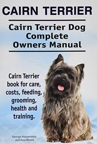 Cairn Terrier. Cairn Terrier Dog Complete Owners Manual. Cairn Terrier Book For  [Paperback]