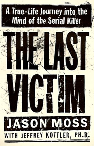 The Last Victim A True-Life Journey into the Mind of the Serial Killer [Hardcover]