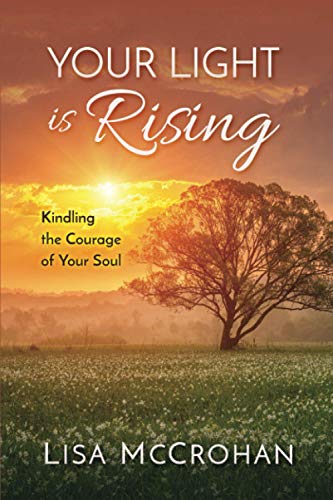 Your Light Is Rising  Kindling the Courage of Your Soul [Paperback]