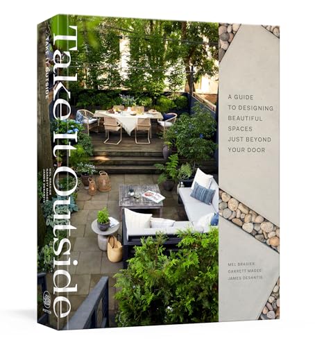 Take It Outside: A Guide to Designing Beautiful Spaces Just Beyond Your Door: An [Hardcover]