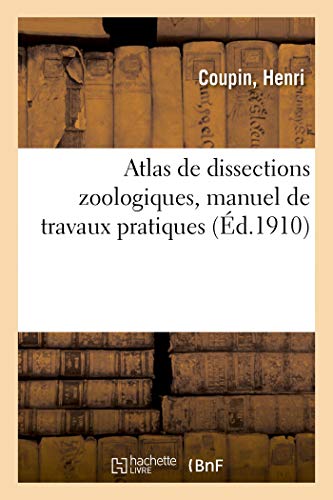 Atlas de Dissections Zoologiques, Manuel de Travaux Pratiques  l'Usage des Cand [Paperback]
