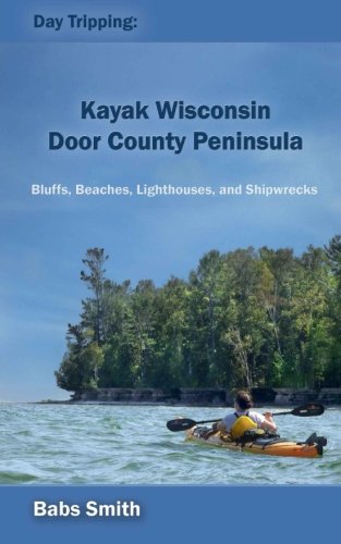 Day Tripping Kayak Wisconsin Door County Peninsula Bluffs, Beaches, Lighthouse [Paperback]