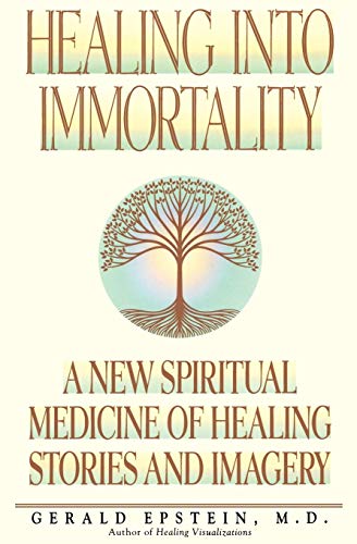 Healing Into Immortality A New Spiritual Medicine Of Healing Stories And Imager [Paperback]