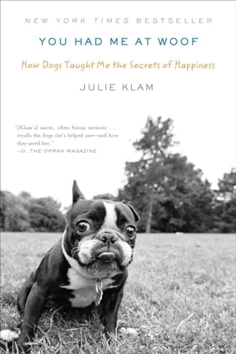 You Had Me at Woof How Dogs Taught Me the Secrets of Happiness [Paperback]