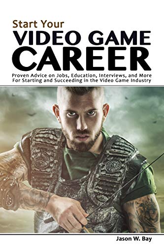 Start Your Video Game Career  Proven Advice on Jobs, Education, Interviews, and [Paperback]