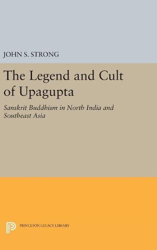 The Legend and Cult of Upagupta Sanskrit Buddhism in North India and Southeast  [Hardcover]