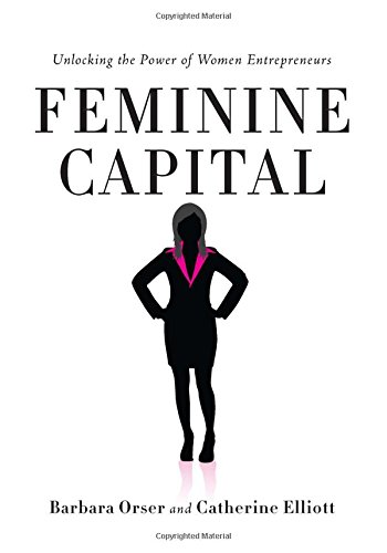Feminine Capital Unlocking the Power of Women Entrepreneurs [Hardcover]