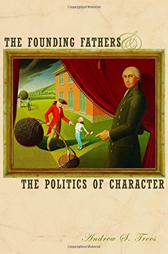 The Founding Fathers and the Politics of Character [Paperback]