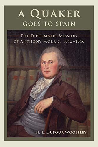 A Quaker Goes to Spain The Diplomatic Mission of Anthony Morris, 18131816 [Paperback]