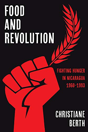 Food and Revolution Fighting Hunger in Nicaragua, 1960-1993 [Hardcover]