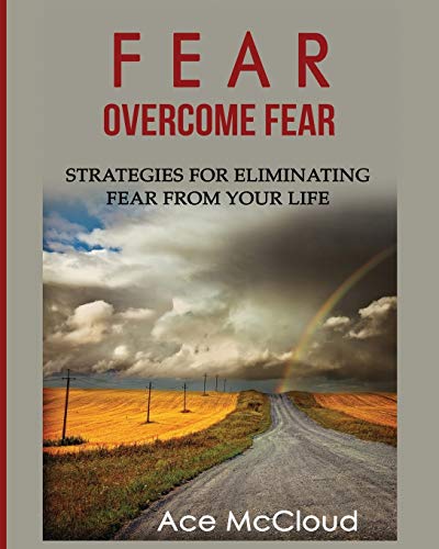 Fear Overcome Fear Strategies For Eliminating Fear From Your Life [Paperback]