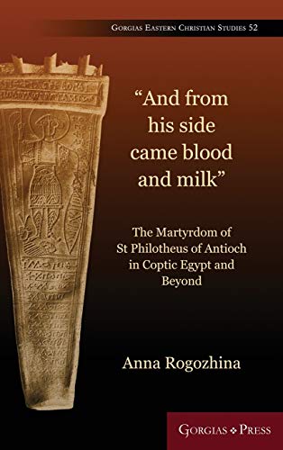 And from His Side Came Blood and Milk  The Martyrdom of St Philotheus of Antioc [Hardcover]