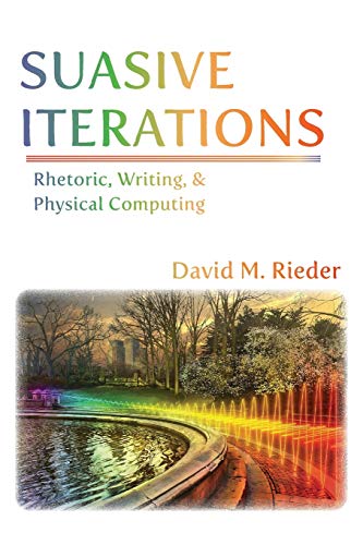 Suasive Iterations Rhetoric, Writing, And Physical Computing (new Media Theory) [Paperback]