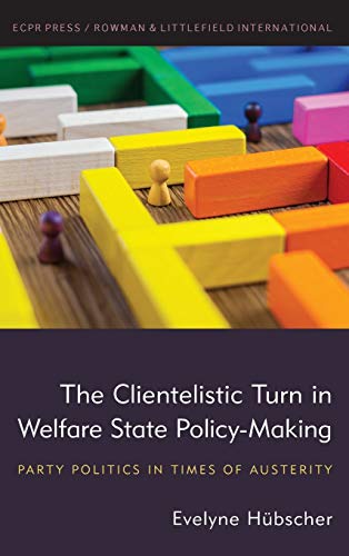 The Clientelistic Turn in Welfare State Policy-Making Party Politics in Times o [Hardcover]
