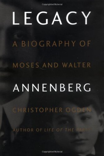 Legacy A Biography of Moses and Walter Annenberg [Hardcover]