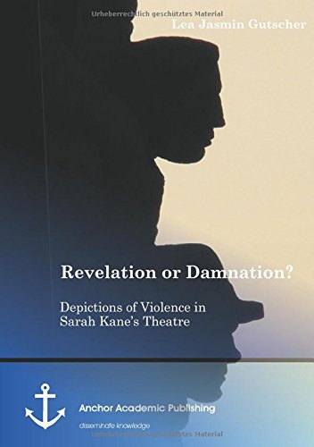 Revelation Or Damnation Depictions Of Violence In Sarah Kane's Theatre [Paperback]