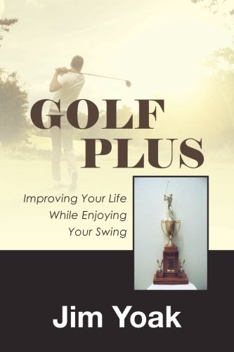 Golf Plus Improving Your Life While Enjoying Your Swing [Paperback]