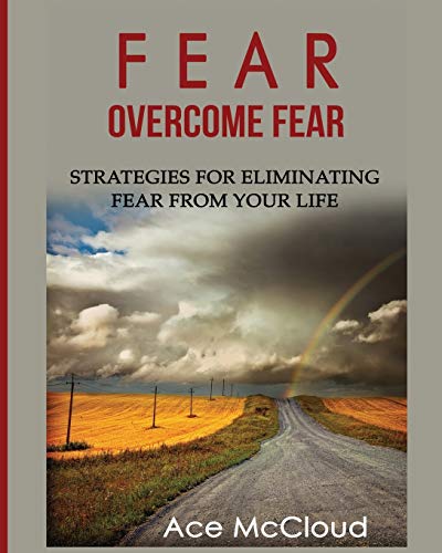 Fear Overcome Fear Strategies For Eliminating Fear From Your Life [Paperback]