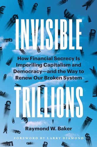 Invisible Trillions How Financial Secrecy Is Imperiling Capitalism and Democrac [Hardcover]