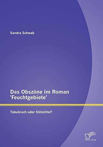 Das Obszne Im Roman 'feuchtgebiete' Tabubruch Oder Stilmittel (german Edition [Paperback]